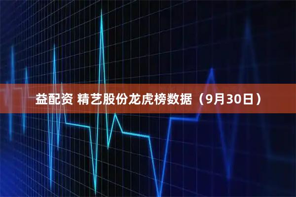 益配资 精艺股份龙虎榜数据（9月30日）